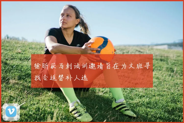 徐昕获马刺试训邀请旨在为文班寻找合适替补人选